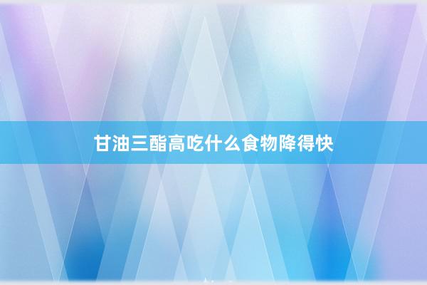 甘油三酯高吃什么食物降得快